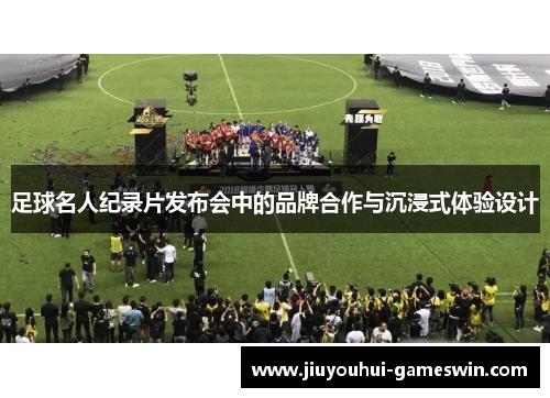 足球名人纪录片发布会中的品牌合作与沉浸式体验设计